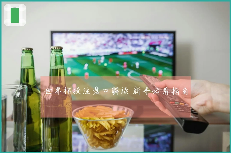 世界杯投注盘口解读 新手必看指南